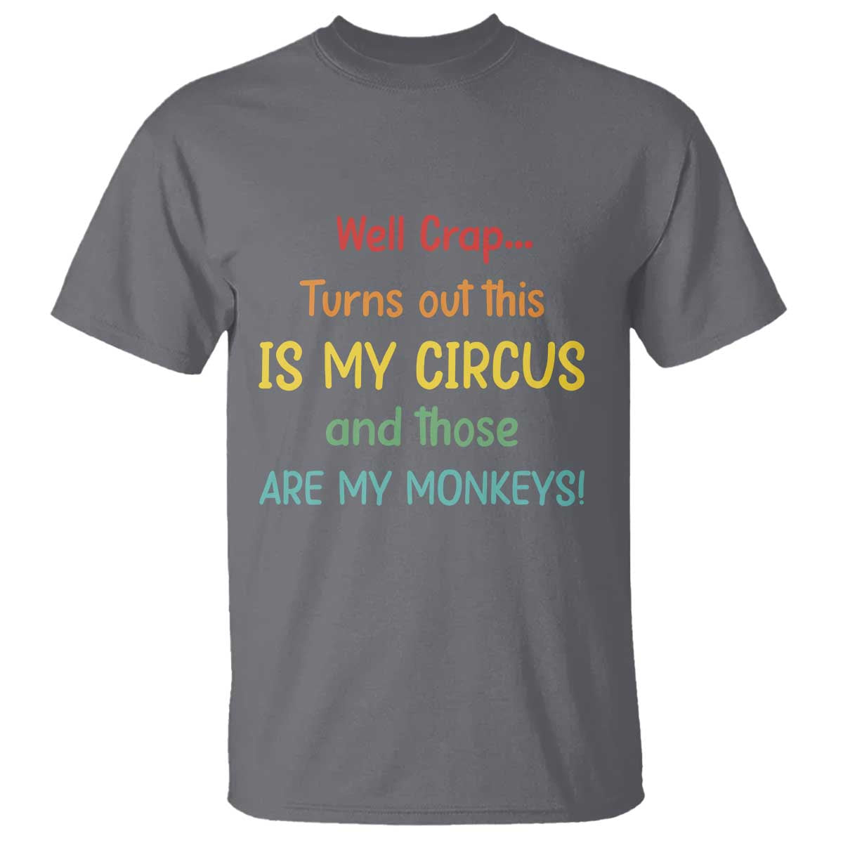 Crap Turns Out This Is My Circus And Those Are My Monkeys T Shirt TS10 Charcoal Print Your Wear