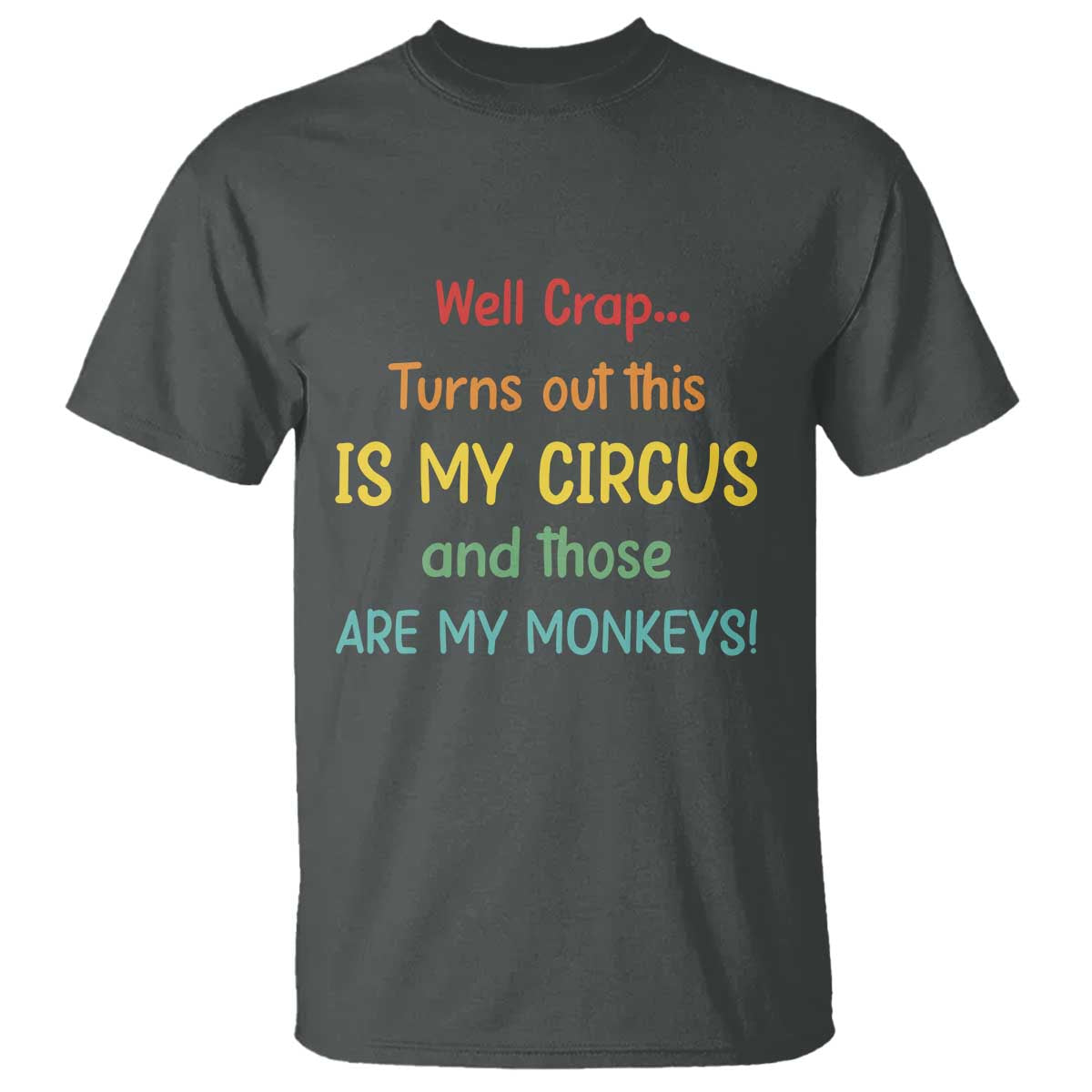 Crap Turns Out This Is My Circus And Those Are My Monkeys T Shirt TS10 Dark Heather Print Your Wear