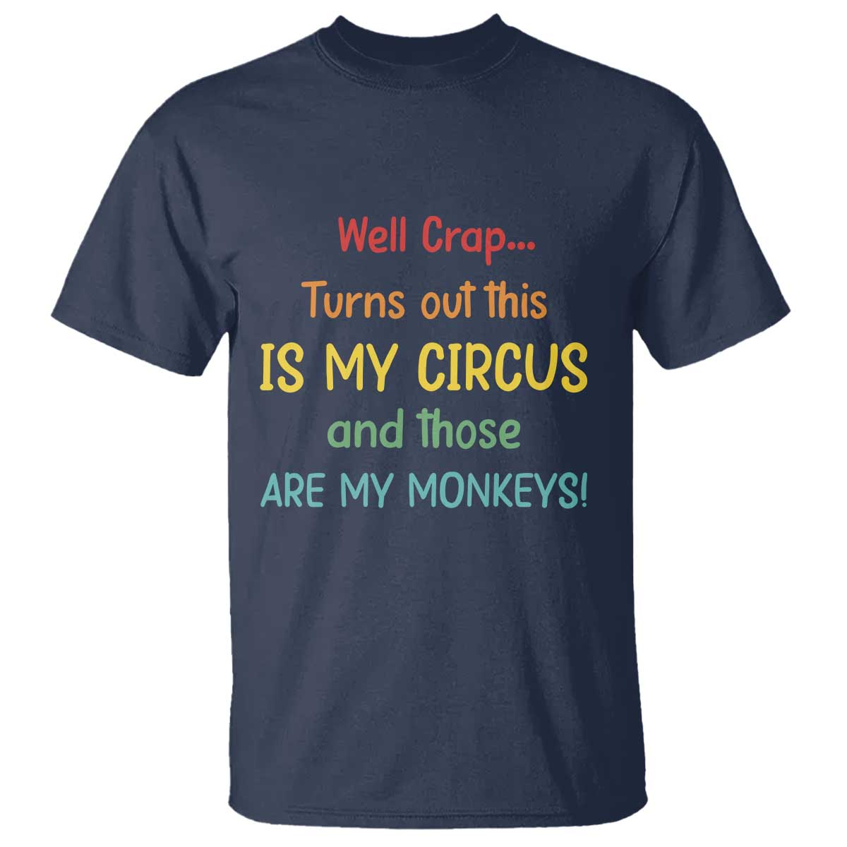Crap Turns Out This Is My Circus And Those Are My Monkeys T Shirt TS10 Navy Print Your Wear