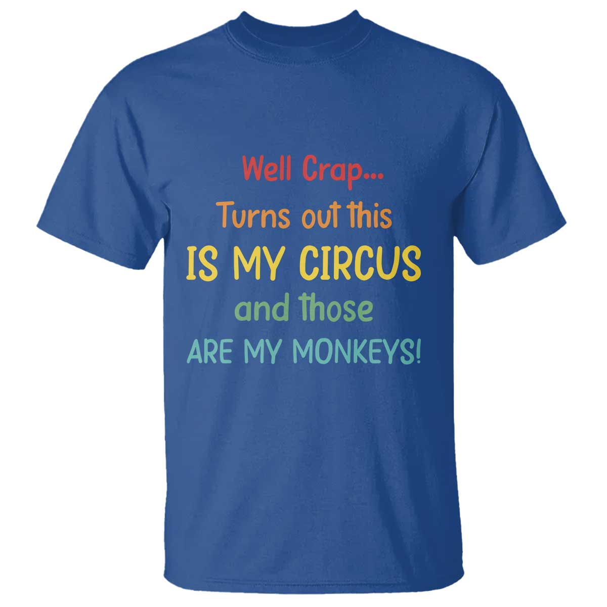 Crap Turns Out This Is My Circus And Those Are My Monkeys T Shirt TS10 Royal Blue Print Your Wear