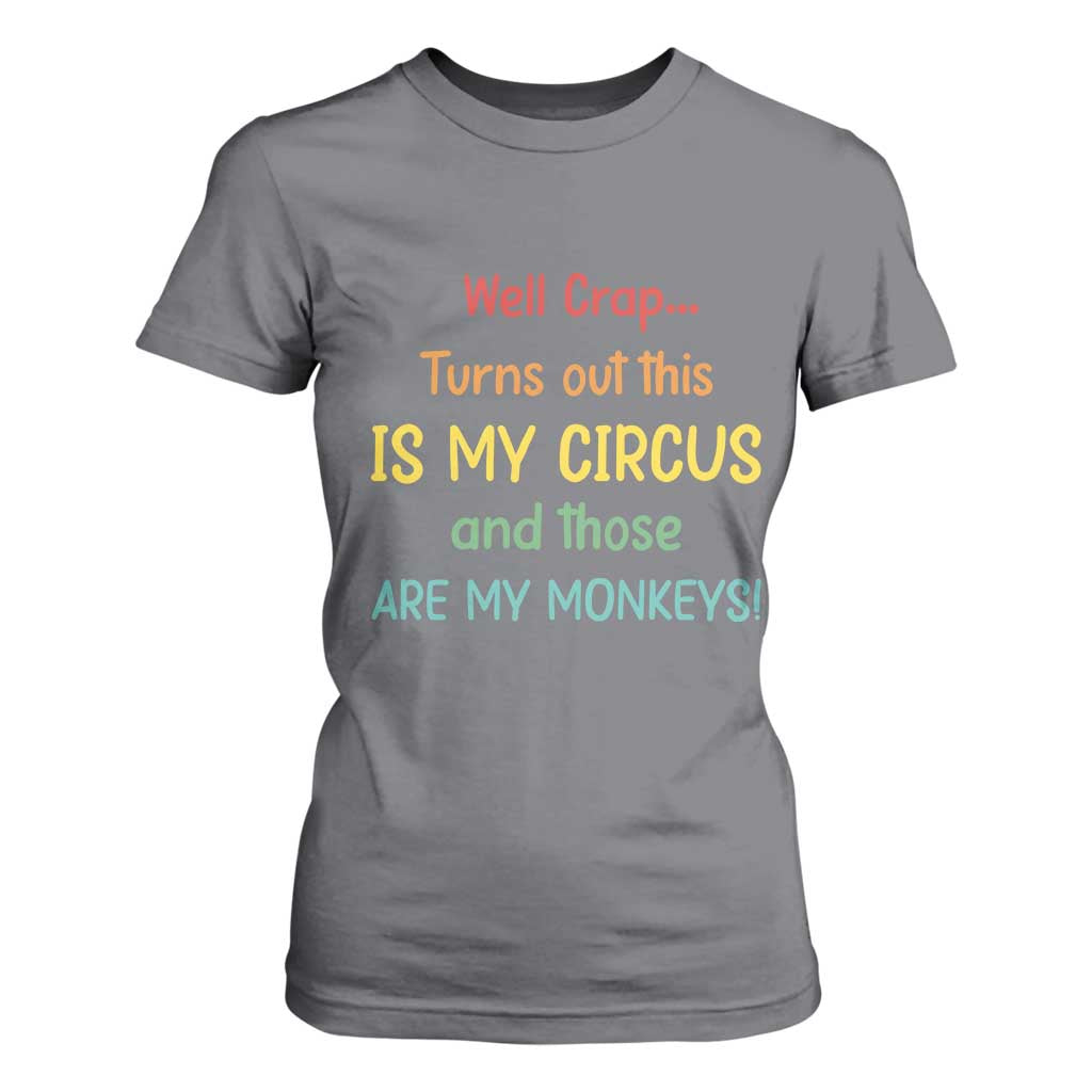Crap Turns Out This Is My Circus And Those Are My Monkeys T Shirt For Women TS10 Charcoal Print Your Wear