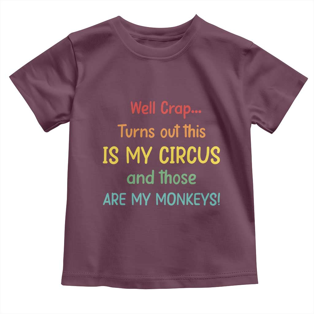 Crap Turns Out This Is My Circus And Those Are My Monkeys Toddler T Shirt TS10 Maroon Print Your Wear