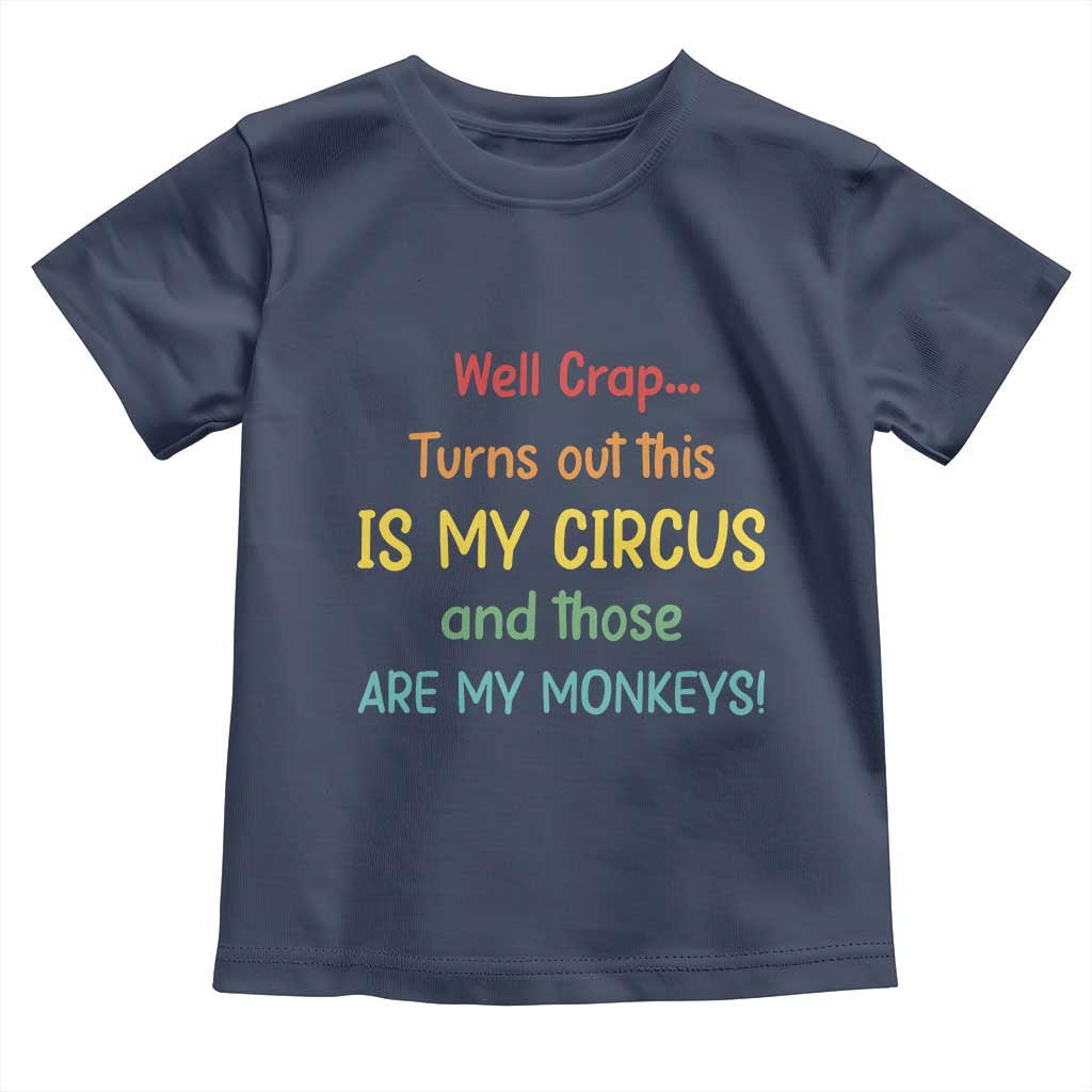 Crap Turns Out This Is My Circus And Those Are My Monkeys Toddler T Shirt TS10 Navy Print Your Wear