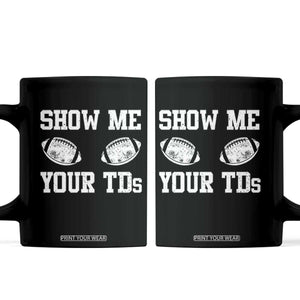 Funny Fantasy Football Coffee Mug Show Me Your TDs Draft Party commish FFL TS10 Black Print Your Wear