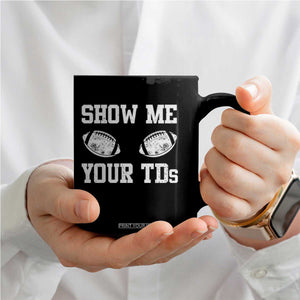 Funny Fantasy Football Coffee Mug Show Me Your TDs Draft Party commish FFL TS10 Print Your Wear