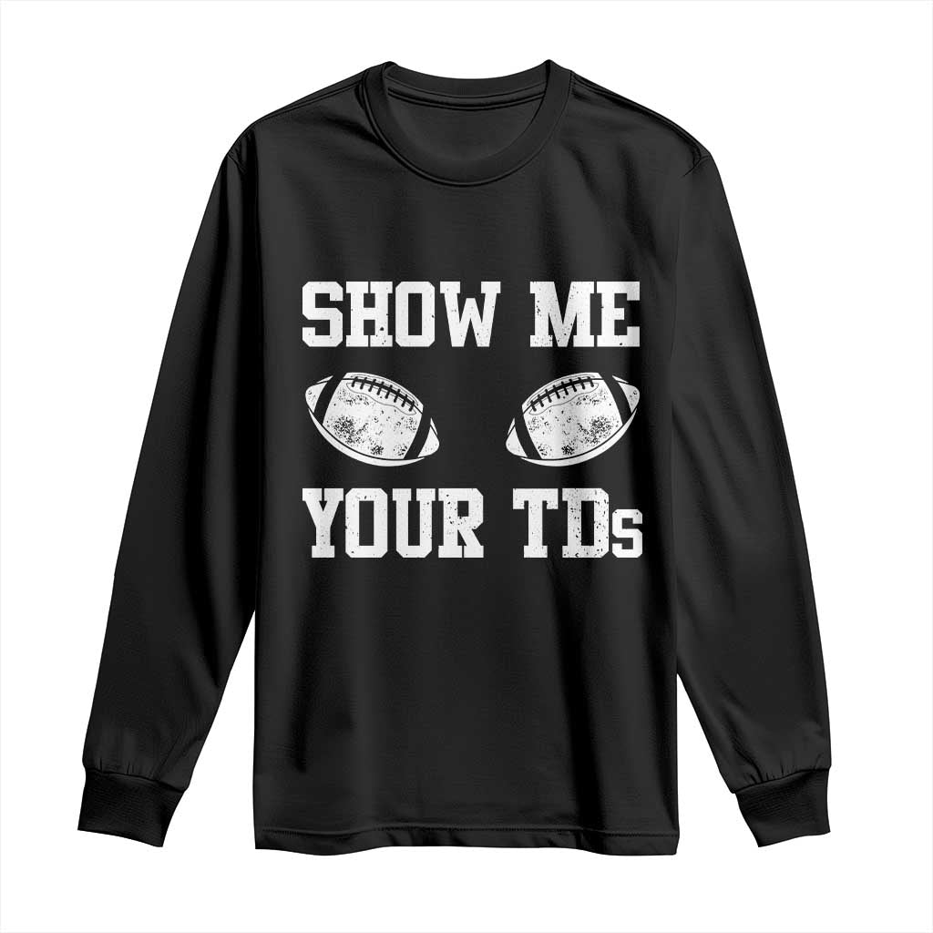 Funny Fantasy Football Long Sleeve Shirt Show Me Your TDs Draft Party commish FFL TS10 Black Print Your Wear