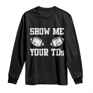Funny Fantasy Football Long Sleeve Shirt Show Me Your TDs Draft Party commish FFL TS10 Black Print Your Wear