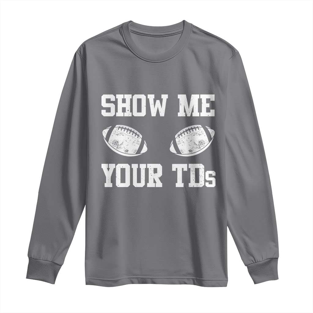 Funny Fantasy Football Long Sleeve Shirt Show Me Your TDs Draft Party commish FFL TS10 Charcoal Print Your Wear