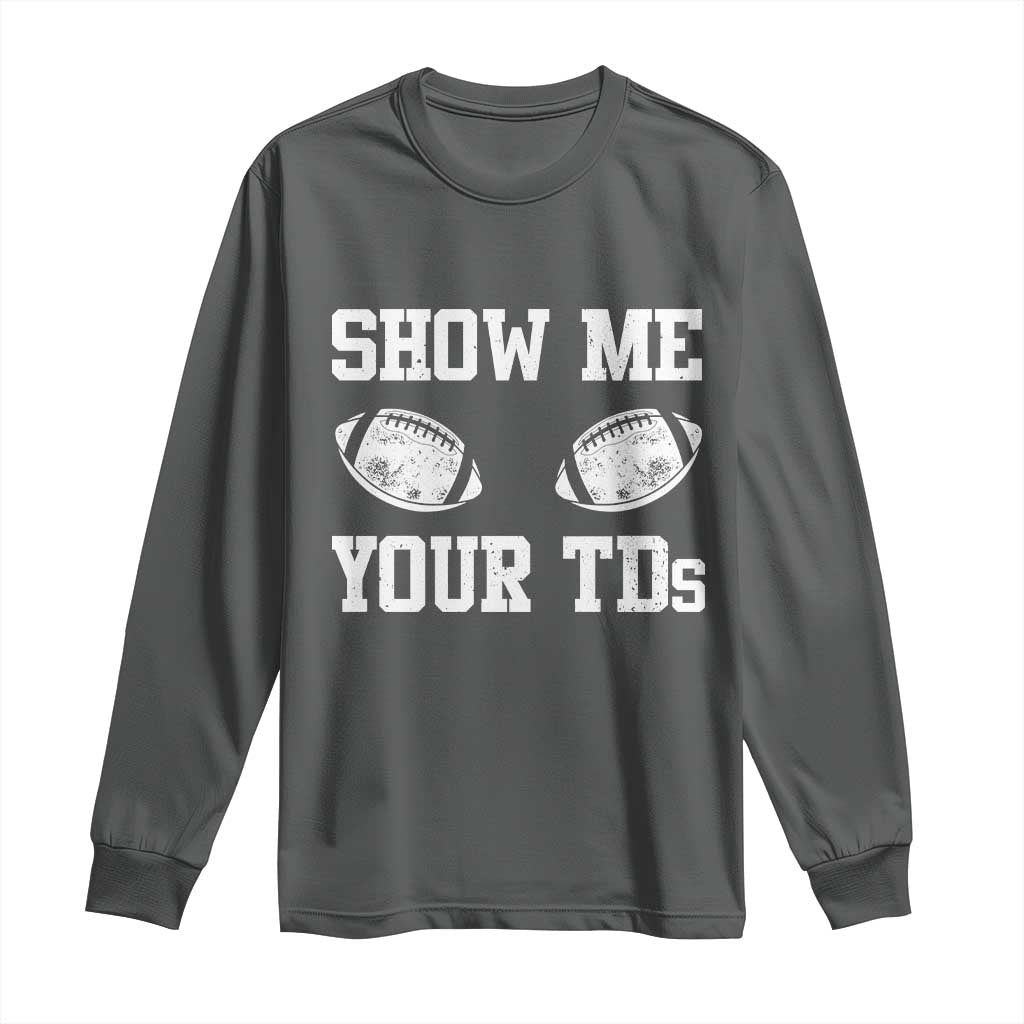Funny Fantasy Football Long Sleeve Shirt Show Me Your TDs Draft Party commish FFL TS10 Dark Heather Print Your Wear