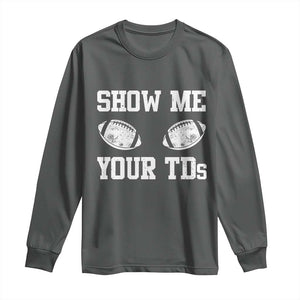 Funny Fantasy Football Long Sleeve Shirt Show Me Your TDs Draft Party commish FFL TS10 Dark Heather Print Your Wear