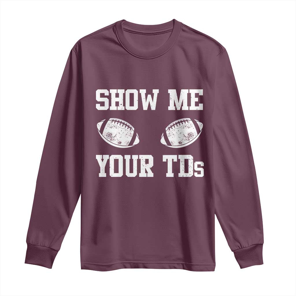 Funny Fantasy Football Long Sleeve Shirt Show Me Your TDs Draft Party commish FFL TS10 Maroon Print Your Wear