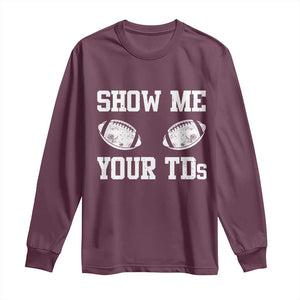 Funny Fantasy Football Long Sleeve Shirt Show Me Your TDs Draft Party commish FFL TS10 Maroon Print Your Wear