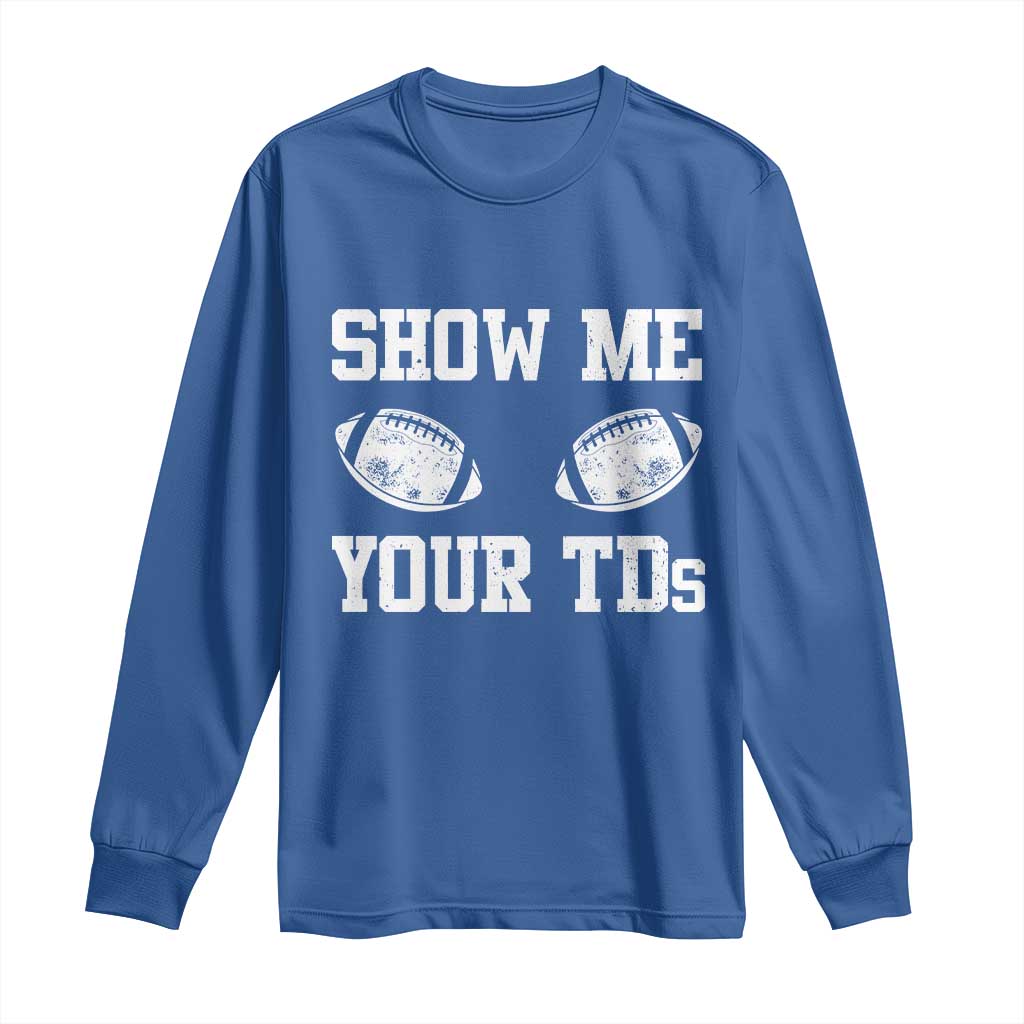 Funny Fantasy Football Long Sleeve Shirt Show Me Your TDs Draft Party commish FFL TS10 Royal Blue Print Your Wear