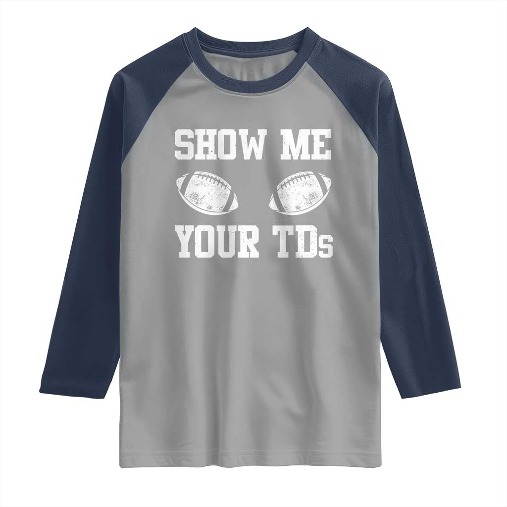 Funny Fantasy Football Raglan Shirt Show Me Your TDs Draft Party commish FFL TS10 Sport Gray Navy Print Your Wear