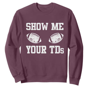 Funny Fantasy Football Sweatshirt Show Me Your TDs Draft Party commish FFL TS10 Maroon Print Your Wear
