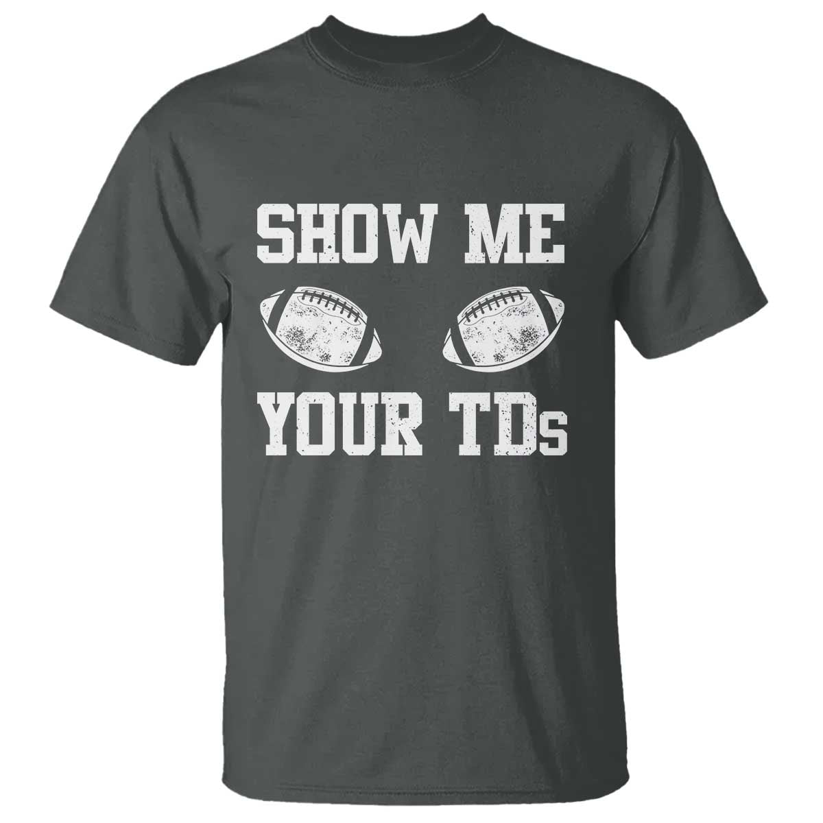 Funny Fantasy Football T Shirt Show Me Your TDs Draft Party commish FFL TS10 Dark Heather Print Your Wear