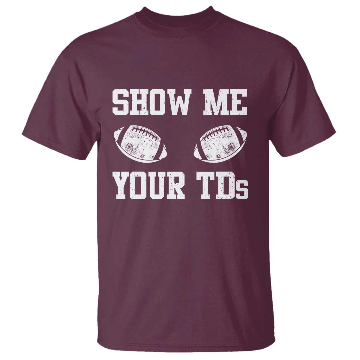 Funny Fantasy Football T Shirt Show Me Your TDs Draft Party commish FFL TS10 Maroon Print Your Wear