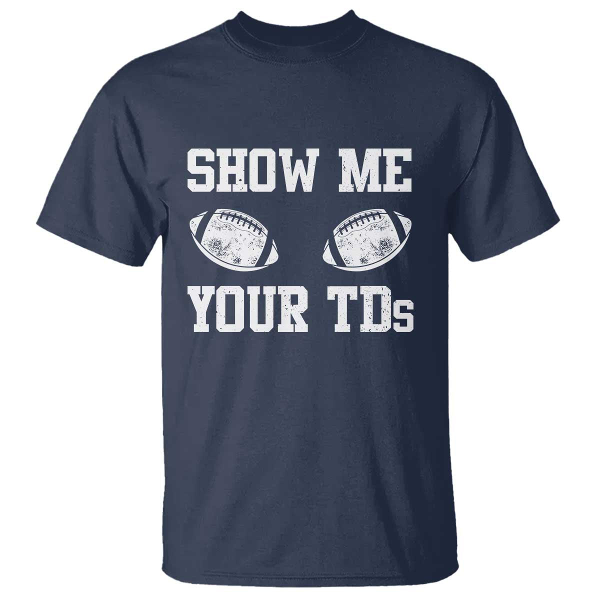 Funny Fantasy Football T Shirt Show Me Your TDs Draft Party commish FFL TS10 Navy Print Your Wear