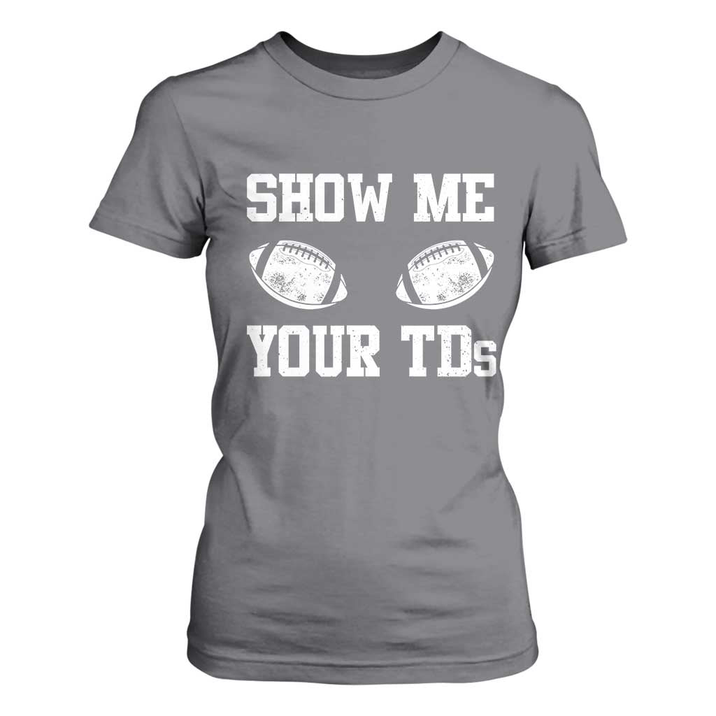 Funny Fantasy Football T Shirt For Women Show Me Your TDs Draft Party commish FFL TS10 Charcoal Print Your Wear