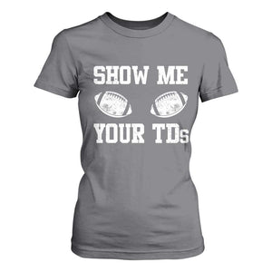 Funny Fantasy Football T Shirt For Women Show Me Your TDs Draft Party commish FFL TS10 Charcoal Print Your Wear