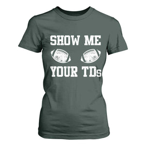 Funny Fantasy Football T Shirt For Women Show Me Your TDs Draft Party commish FFL TS10 Dark Forest Green Print Your Wear