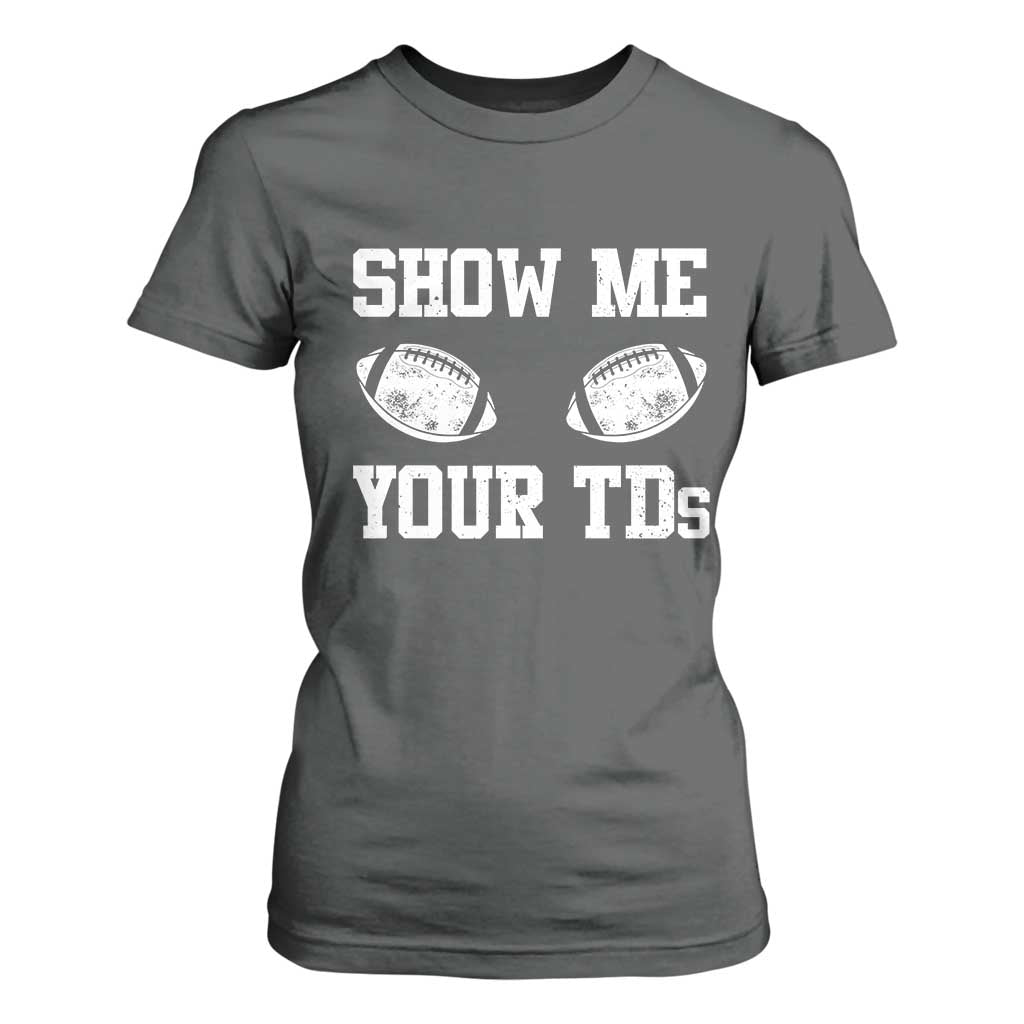 Funny Fantasy Football T Shirt For Women Show Me Your TDs Draft Party commish FFL TS10 Dark Heather Print Your Wear