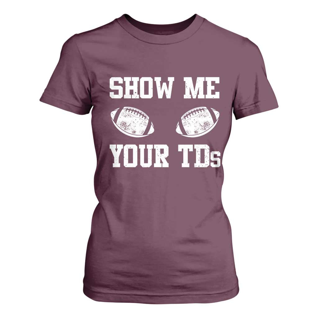 Funny Fantasy Football T Shirt For Women Show Me Your TDs Draft Party commish FFL TS10 Maroon Print Your Wear