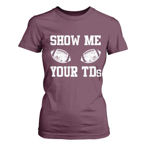 Funny Fantasy Football T Shirt For Women Show Me Your TDs Draft Party commish FFL TS10 Maroon Print Your Wear