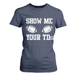 Funny Fantasy Football T Shirt For Women Show Me Your TDs Draft Party commish FFL TS10 Navy Print Your Wear
