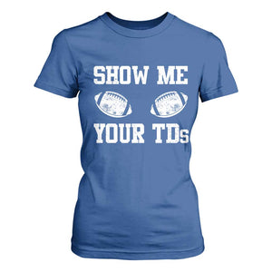 Funny Fantasy Football T Shirt For Women Show Me Your TDs Draft Party commish FFL TS10 Royal Blue Print Your Wear