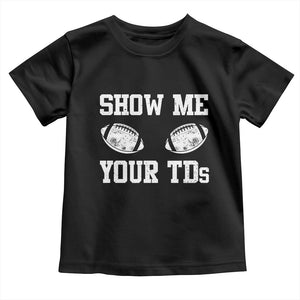 Funny Fantasy Football Toddler T Shirt Show Me Your TDs Draft Party commish FFL TS10 Black Print Your Wear