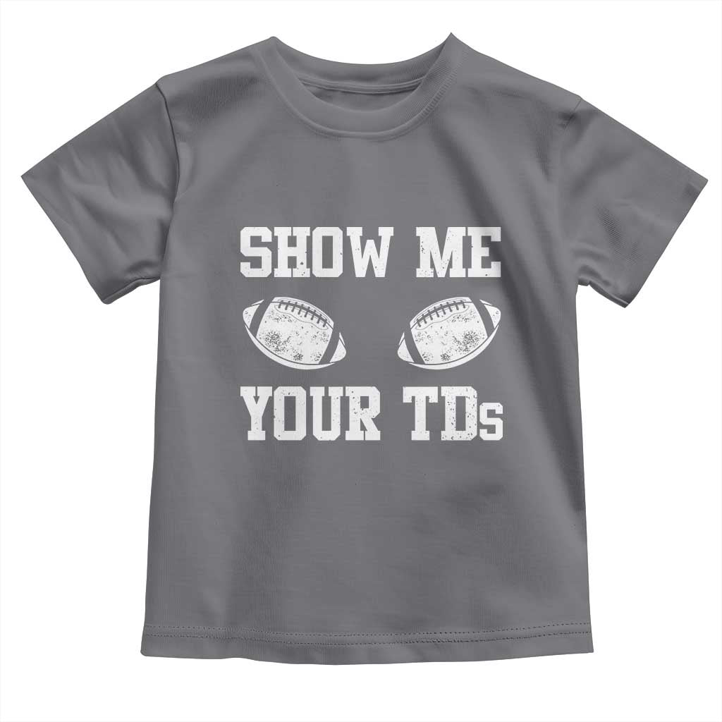 Funny Fantasy Football Toddler T Shirt Show Me Your TDs Draft Party commish FFL TS10 Charcoal Print Your Wear