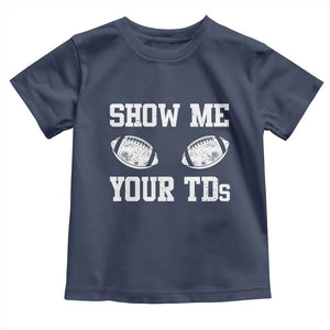 Funny Fantasy Football Toddler T Shirt Show Me Your TDs Draft Party commish FFL TS10 Navy Print Your Wear