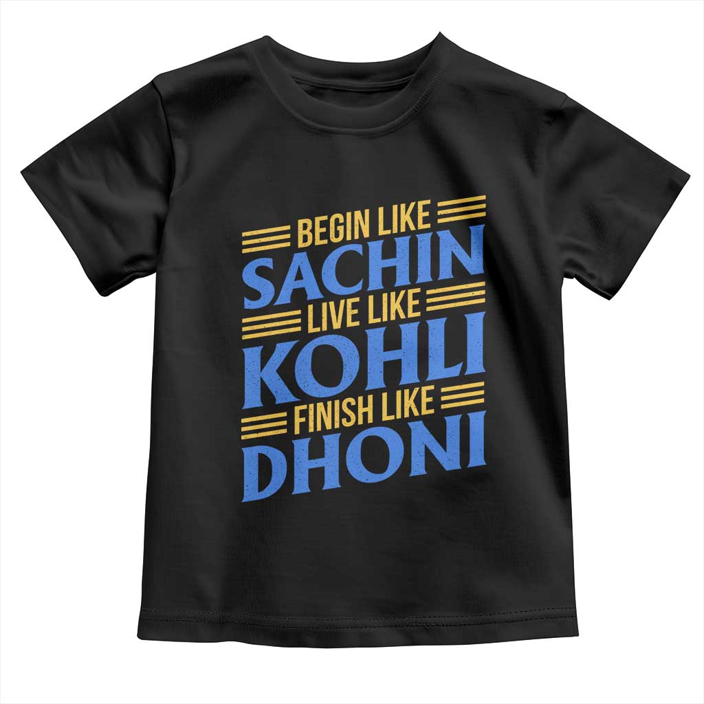 Indian Cricket Toddler T Shirt Begin Like Sachin Live Like Kohli Finish Like Dhoni TS10 Black Print Your Wear