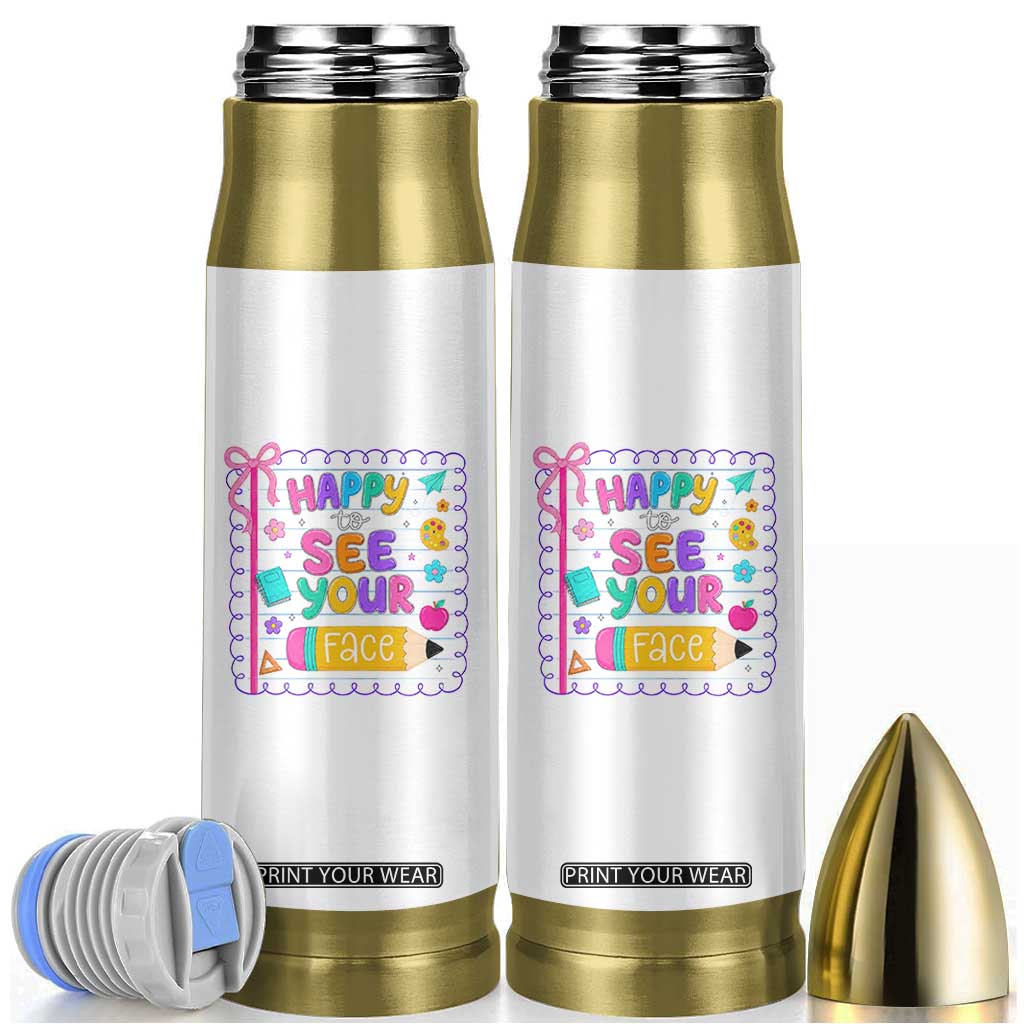 Happy To See Your Face Cute Teacher Back To School Graphic Bullet Tumbler TS10 White Print Your Wear