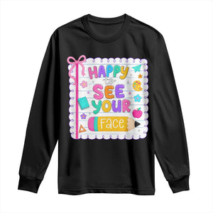 Happy To See Your Face Cute Teacher Back To School Graphic Long Sleeve Shirt TS10 Black Print Your Wear
