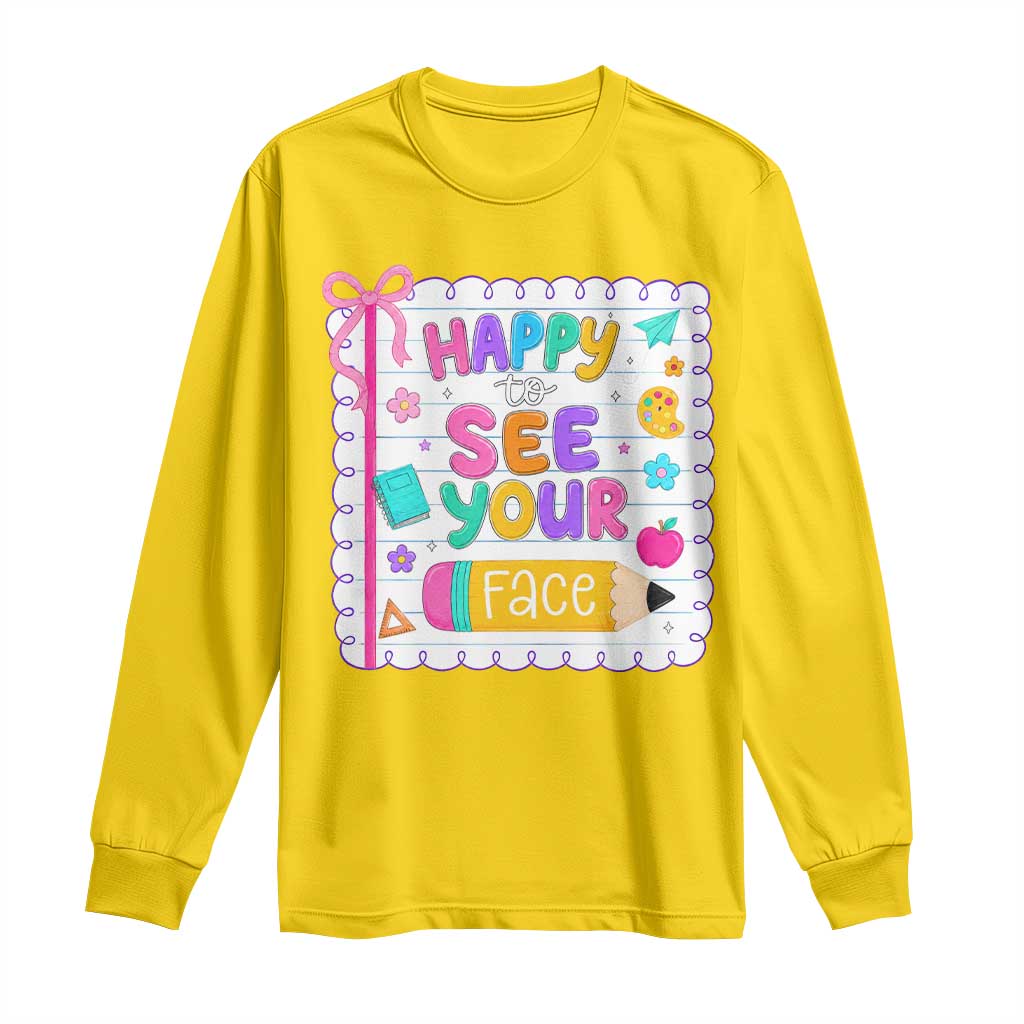 Happy To See Your Face Cute Teacher Back To School Graphic Long Sleeve Shirt TS10 Daisy Print Your Wear
