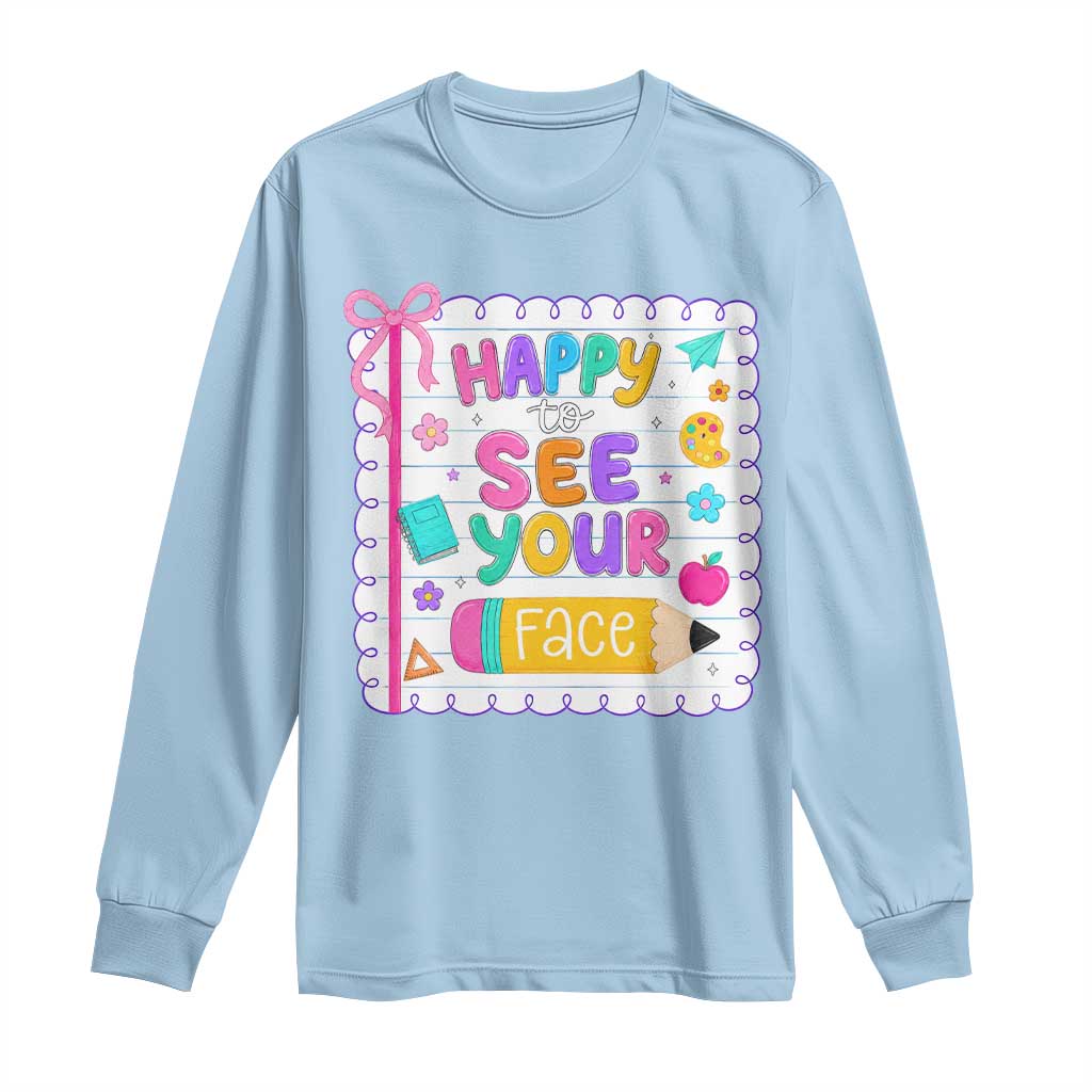 Happy To See Your Face Cute Teacher Back To School Graphic Long Sleeve Shirt TS10 Light Blue Print Your Wear