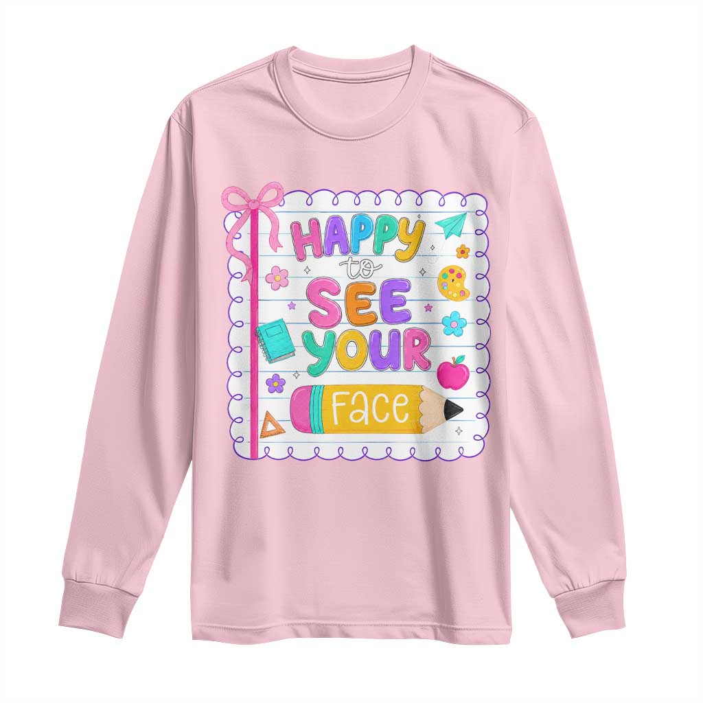 Happy To See Your Face Cute Teacher Back To School Graphic Long Sleeve Shirt TS10 Light Pink Print Your Wear
