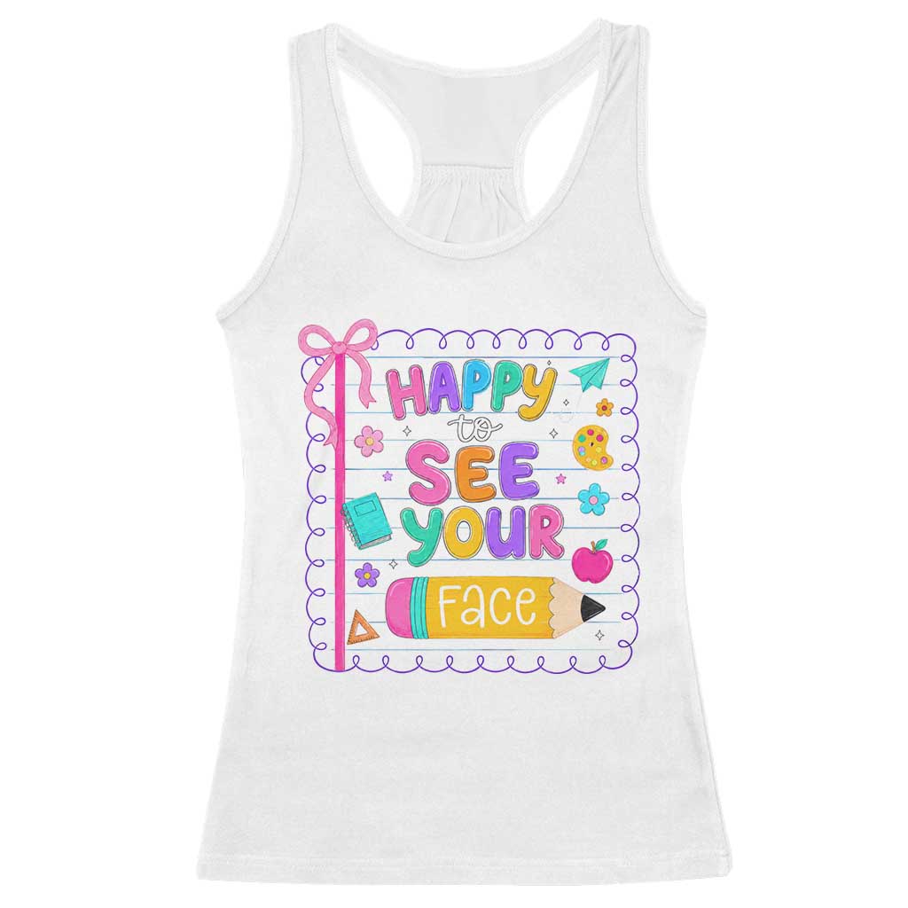 Happy To See Your Face Cute Teacher Back To School Graphic Racerback Tank Top TS10 White Print Your Wear