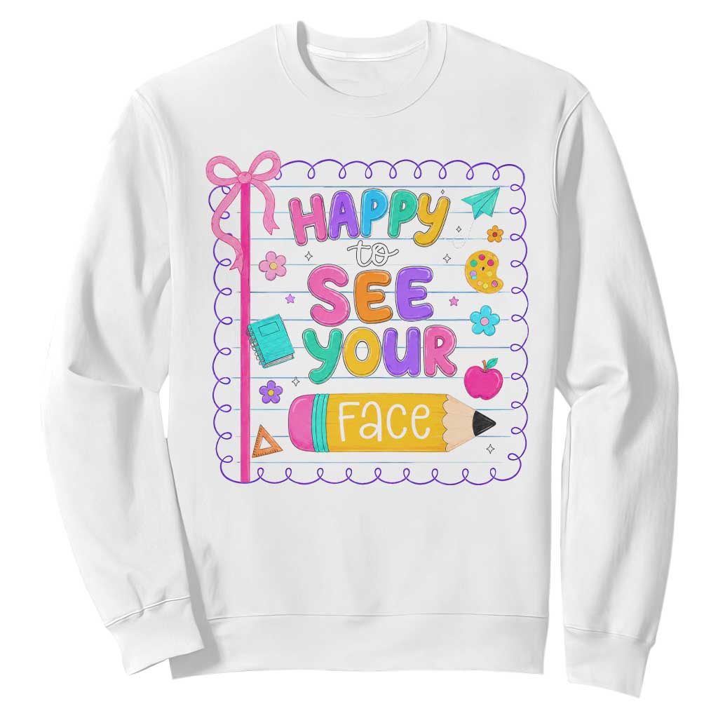 Happy To See Your Face Cute Teacher Back To School Graphic Sweatshirt TS10 White Print Your Wear