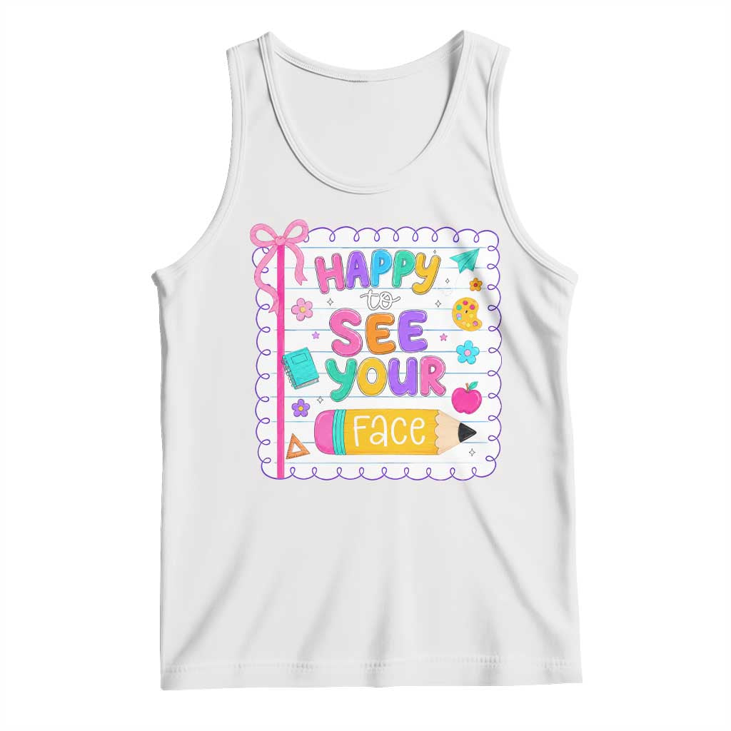 Happy To See Your Face Cute Teacher Back To School Graphic Tank Top TS10 White Print Your Wear