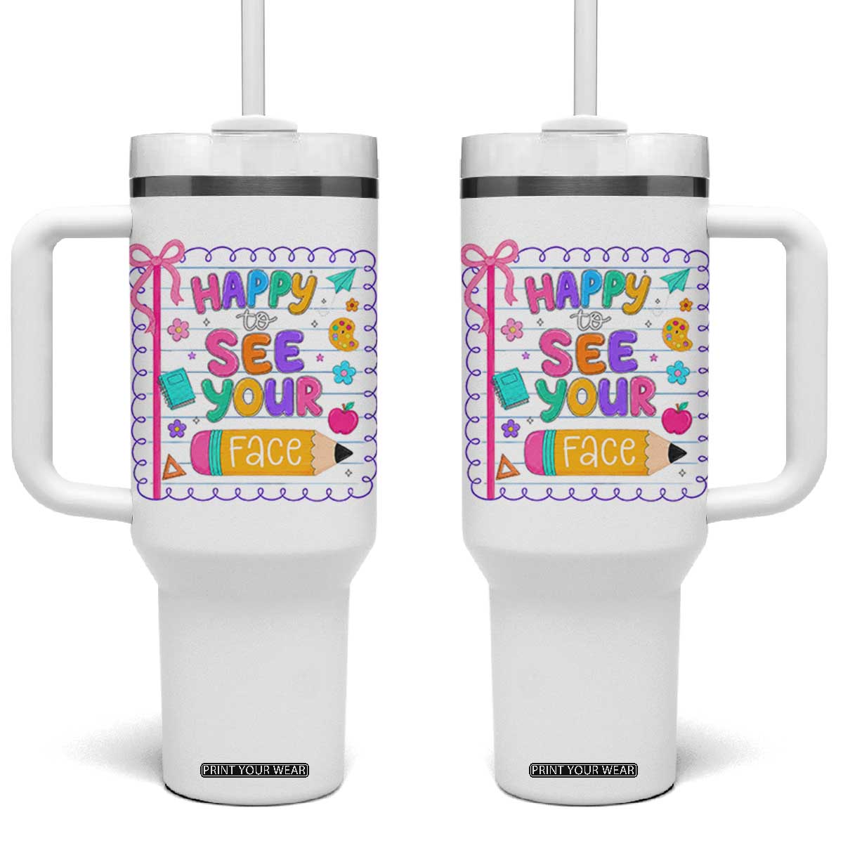 Happy To See Your Face Cute Teacher Back To School Graphic Tumbler With Handle TS10 One Size: 40 oz White Print Your Wear