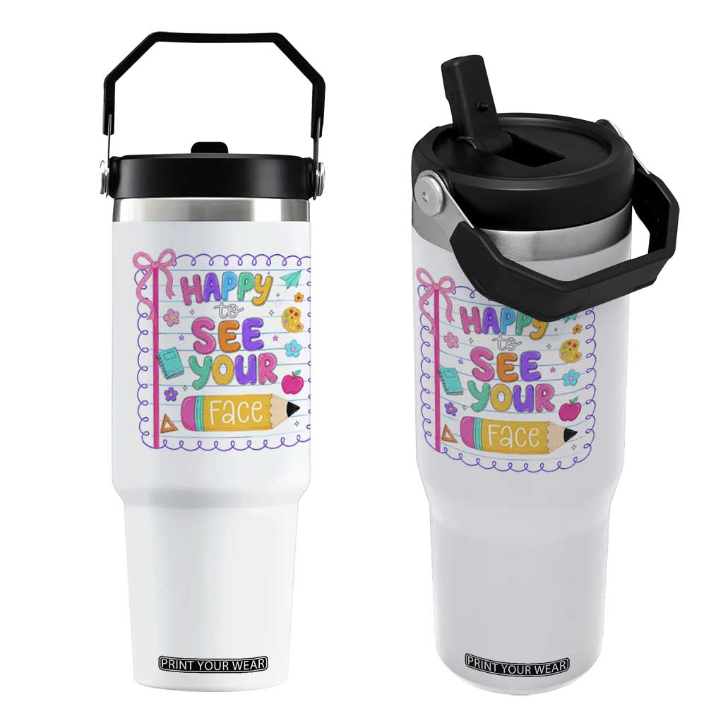 Happy To See Your Face Cute Teacher Back To School Graphic Flip Straw Tumbler TS10 One Size: 30 oz White Print Your Wear