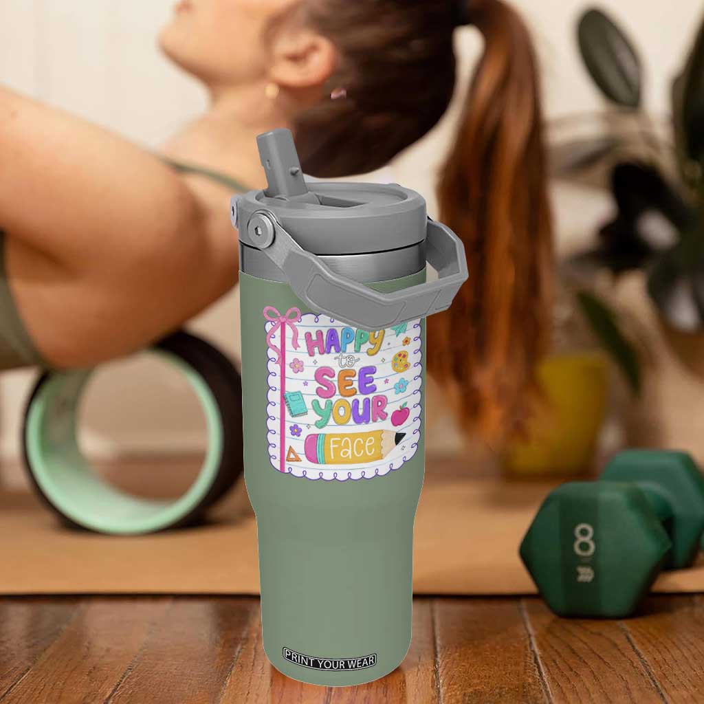 Happy To See Your Face Cute Teacher Back To School Graphic Flip Straw Tumbler TS10 One Size: 30 oz Moss Green Print Your Wear