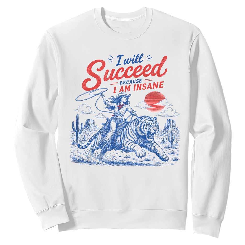 I Will Succeed Because I Am Insane Cowgirl Riding Tiger Vintage Graphic Sweatshirt TS10 White Print Your Wear