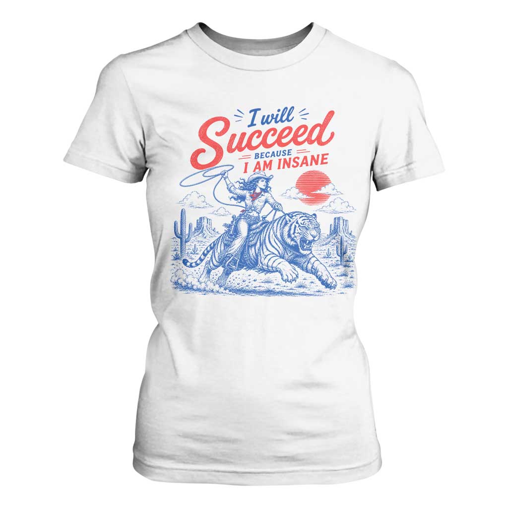 I Will Succeed Because I Am Insane Cowgirl Riding Tiger Vintage Graphic T Shirt For Women TS10 White Print Your Wear