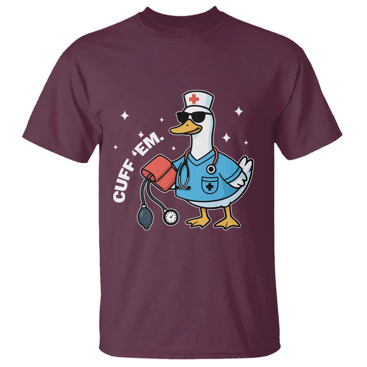 Goose Nurse T Shirt Cuff Em Cute Nursing Graduation Gift TS10 Maroon Print Your Wear