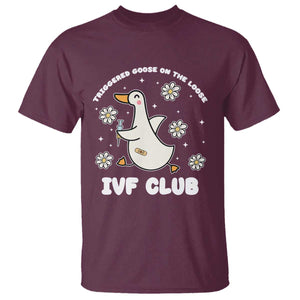 Funny IVF T Shirt Triggered Goose On The Loose Infertility Support Gift TS10 Maroon Print Your Wear