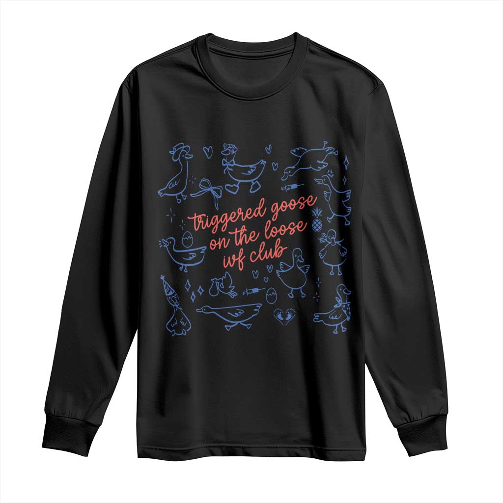 Funny IVF Long Sleeve Shirt Triggered Goose On The Loose Infertility Support TS10 Black Print Your Wear